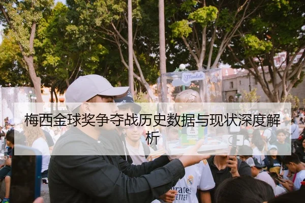 梅西金球奖争夺战历史数据与现状深度解析